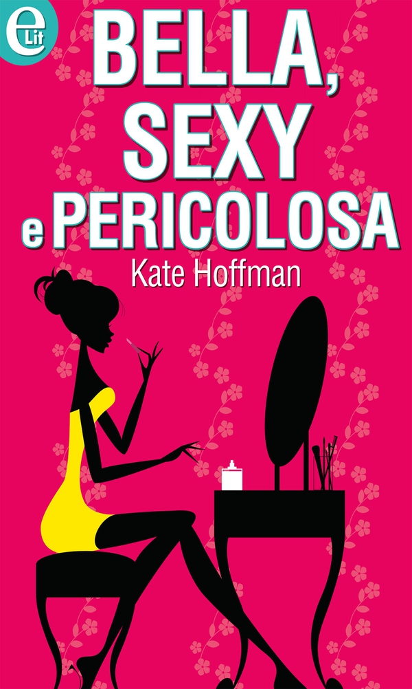Bella, sexy e pericolosa - Librerie.coop Bella, sexy e pericolosa - Librerie.coop