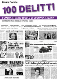 100 delitti. L'Umbria in mezzo secolo di cronaca italiana - Librerie.coop