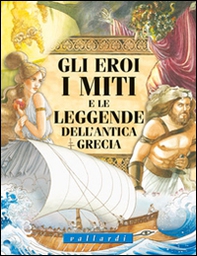 Gli eroi, i miti e le leggende dell'antica Grecia - Librerie.coop