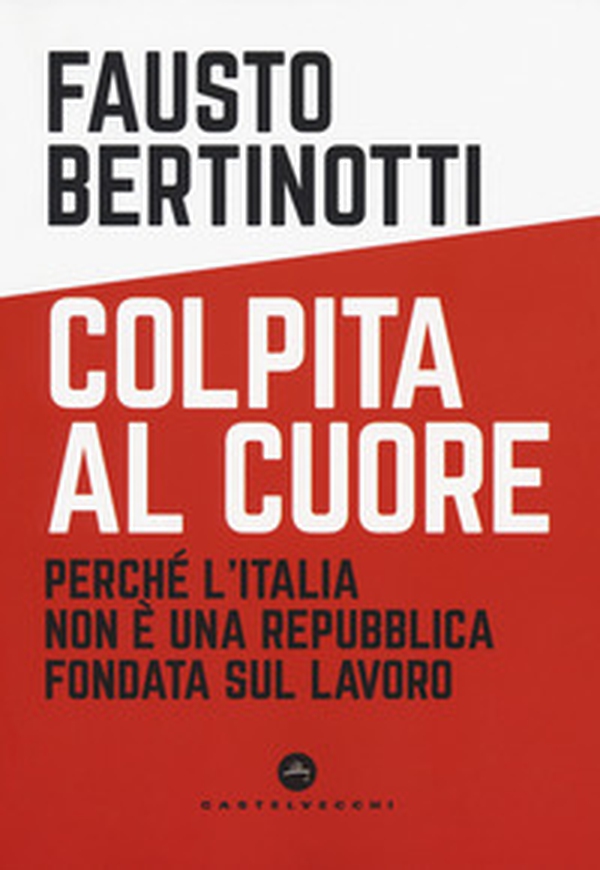 Colpita al cuore. Perché l'Italia non è una Repubblica fondata sul lavoro - Librerie.coop Colpita al cuore. Perché l'Italia non è una Repubblica fondata sul lavoro - Librerie.coop