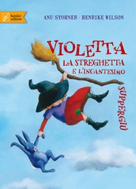 Violetta la streghetta e l'incantesimo suppergiù - Librerie.coop