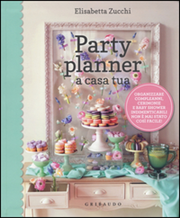 Party planner a casa tua. Organizzare compleanni, cerimonie e baby shower indimenticabili non è mai stato così facile! - Librerie.coop Party planner a casa tua. Organizzare compleanni, cerimonie e baby shower indimenticabili non è mai stato così facile! - Librerie.coop