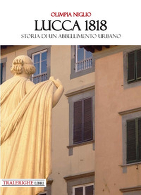 Lucca 1818. Storia di un abbellimento urbano - Librerie.coop Lucca 1818. Storia di un abbellimento urbano - Librerie.coop