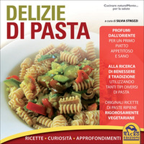 Delizie di pasta. Ricette, curiosità, approfondimenti - Librerie.coop