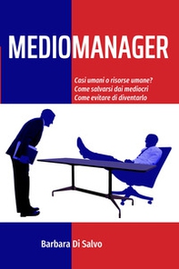 Mediomanager. Casi umani o risorse umane? Come salvarsi dai mediocri. Come evitare di diventarlo - Librerie.coop Mediomanager. Casi umani o risorse umane? Come salvarsi dai mediocri. Come evitare di diventarlo - Librerie.coop