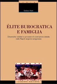 Élite burocratica e famiglia. Dinamiche nobiliari e processi di costruzione statale nella Napoli angioino-aragonese - Librerie.coop Élite burocratica e famiglia. Dinamiche nobiliari e processi di costruzione statale nella Napoli angioino-aragonese - Librerie.coop