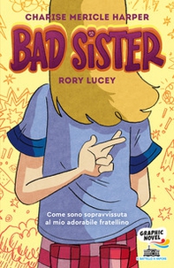 Bad Sister. Come sono sopravvissuta al mio adorabile fratellino - Librerie.coop