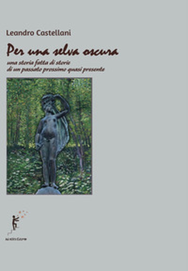 Per una selva oscura. Una storia fatta di storie di un passato prossimo quasi presente - Librerie.coop Per una selva oscura. Una storia fatta di storie di un passato prossimo quasi presente - Librerie.coop