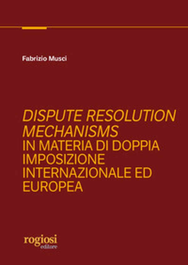 Dispute resolution mechanisms in materia di doppia imposizione internazionale ed europea - Librerie.coop Dispute resolution mechanisms in materia di doppia imposizione internazionale ed europea - Librerie.coop