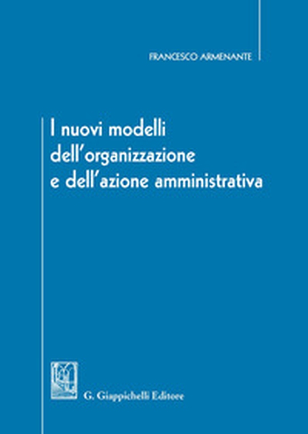 I nuovi modelli dell'organizzazione e dell'azione amministrativa - Librerie.coop I nuovi modelli dell'organizzazione e dell'azione amministrativa - Librerie.coop