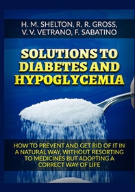 Solutions to Diabetes and Hypoglycemia. How to prevent and get rid of it in a natural way, without resorting to medicines but adopting a correct way of life - Librerie.coop