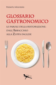 Glossario gastronomico. Le parole della ristorazione: dall'abbacchio alla zuppa inglese - Librerie.coop