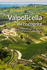 Valpolicella da riscoprire. Camminare a occhi aperti. 12 itinerari adatti a tutti - Librerie.coop