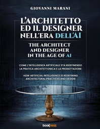 L'architetto ed il designer nell'era dell'AI. Come l'Intelligenza Artificiale sta ridefinendo la pratica architettonica e la progettazione-The architect and designer in the age of AI. How Artificial Intelligence is redefining architectural and design prac - Librerie.coop