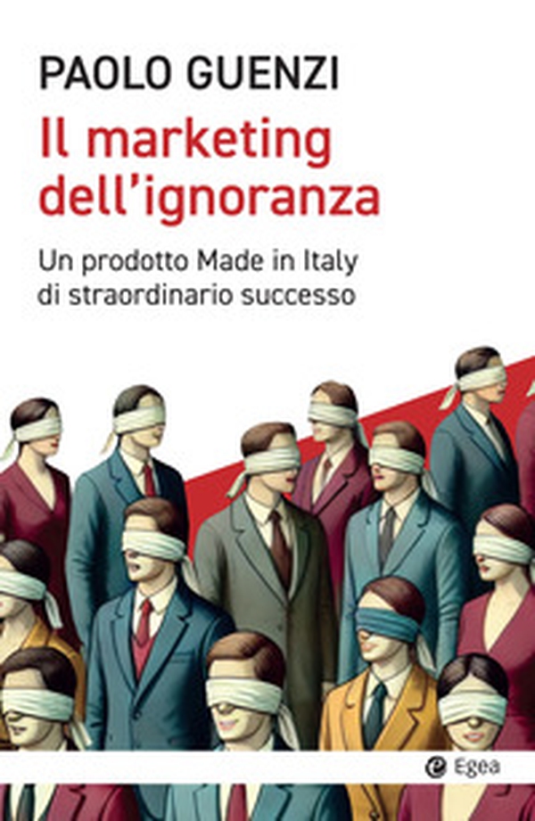 Il marketing dell'ignoranza. Un prodotto Made in Italy di straordinario successo - Librerie.coop Il marketing dell'ignoranza. Un prodotto Made in Italy di straordinario successo - Librerie.coop