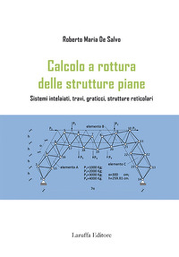 Calcolo e rottura delle strutture piane. Sistemi intelaiati, travi, graticci, strutture reticolari - Librerie.coop Calcolo e rottura delle strutture piane. Sistemi intelaiati, travi, graticci, strutture reticolari - Librerie.coop