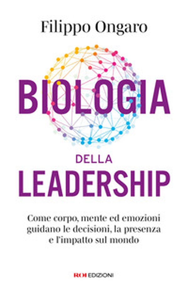 Biologia della leadership. Come corpo, mente ed emozioni guidano le decisioni, la presenza e l'impatto sul mondo - Librerie.coop