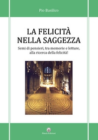 La felicità nella saggezza. Semi di pensieri, tra memorie e letture, alla ricerca della felicità!, in particolare, non è possibile inerire le parole parole chiave - Librerie.coop