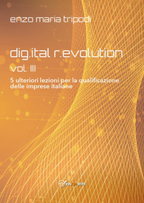 Dig.ital r.evolution. 5 ulteriori lezioni per la qualificazione delle imprese italiane - Vol. 3 - Librerie.coop Dig.ital r.evolution. 5 ulteriori lezioni per la qualificazione delle imprese italiane - Vol. 3 - Librerie.coop