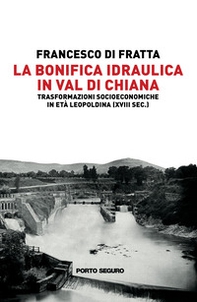La bonifica idraulica in Val di Chiana. Trasformazioni socioeconomiche in età Leopoldina (XVIII sec.) - Librerie.coop La bonifica idraulica in Val di Chiana. Trasformazioni socioeconomiche in età Leopoldina (XVIII sec.) - Librerie.coop