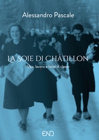 La Soie di Châtillon. Vita, lavoro e lotta di classe - Librerie.coop