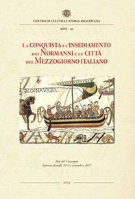 La conquista e l'insediamento dei Normanni e le città del Mezzogiorno italiano. Atti del Convegno Internazionale di studi, Salerno-Amalfi, 10-11 novembre 2017 - Librerie.coop