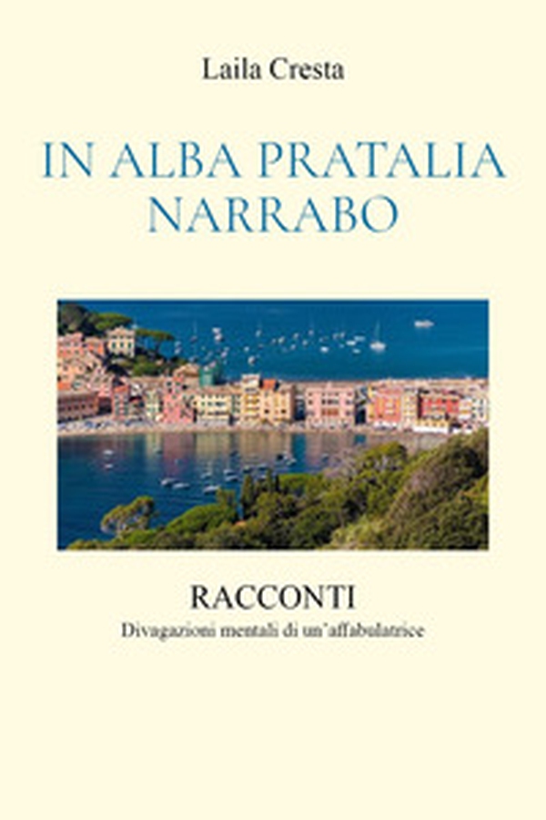 In Alba Pratalia Narrabo. Racconti. Divagazioni mentali di un'affabulatrice - Librerie.coop In Alba Pratalia Narrabo. Racconti. Divagazioni mentali di un'affabulatrice - Librerie.coop