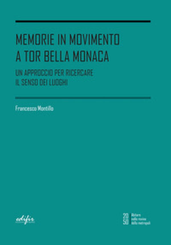Memorie in movimento a Tor Bella Monaca. Un approccio per ricercare il senso dei luoghi - Librerie.coop Memorie in movimento a Tor Bella Monaca. Un approccio per ricercare il senso dei luoghi - Librerie.coop