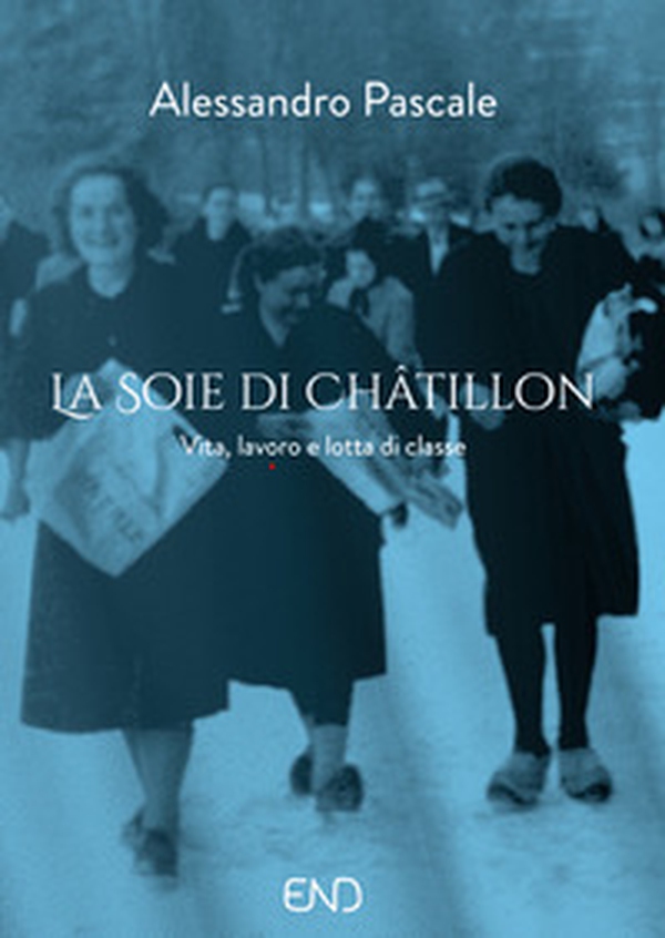 La Soie di Châtillon. Vita, lavoro e lotta di classe - Librerie.coop La Soie di Châtillon. Vita, lavoro e lotta di classe - Librerie.coop