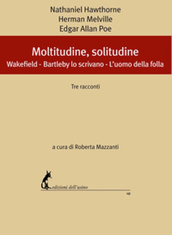 Moltitudine, solitudine. Tre racconti: Wakefield-Bartleby lo scrivano-L'uomo della folla - Librerie.coop Moltitudine, solitudine. Tre racconti: Wakefield-Bartleby lo scrivano-L'uomo della folla - Librerie.coop