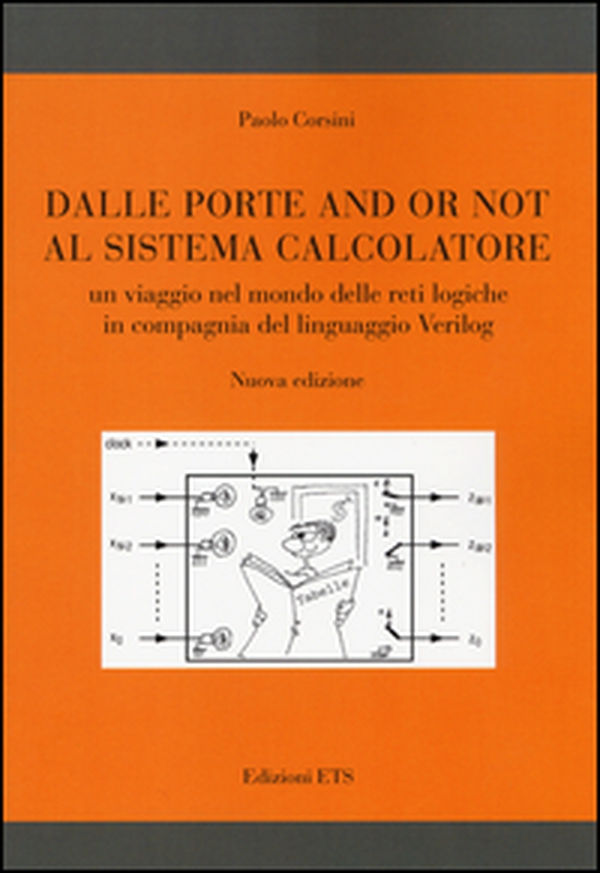 Dalle porte and or not al sistema calcolatore. Un viaggio nel mondo delle reti logiche in compagnia del linguaggio Verilog - Librerie.coop Dalle porte and or not al sistema calcolatore. Un viaggio nel mondo delle reti logiche in compagnia del linguaggio Verilog - Librerie.coop
