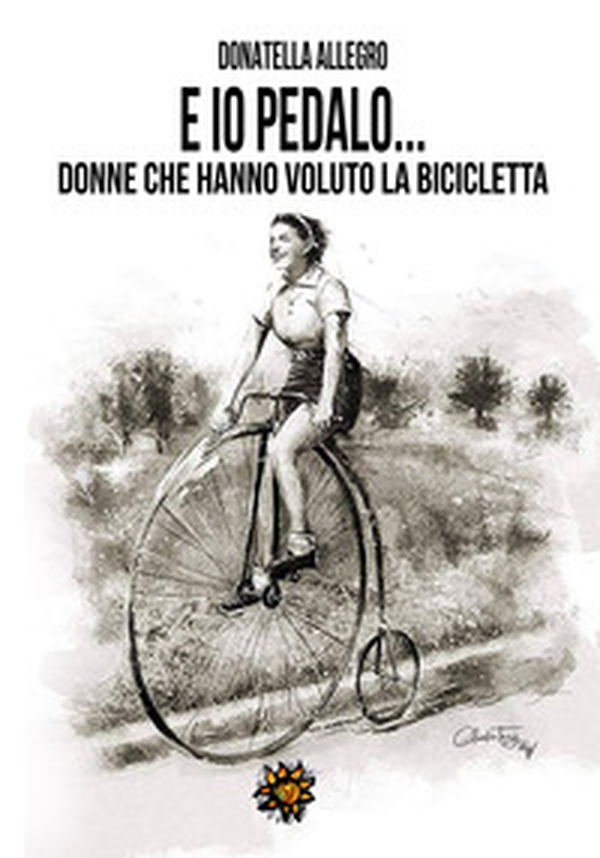 Ed io pedalo. Donne che hanno voluto la bicicletta - Librerie.coop Ed io pedalo. Donne che hanno voluto la bicicletta - Librerie.coop
