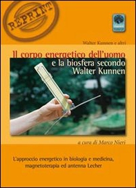Il corpo energetico dell'uomo e la biosfera secondo Walter Kunnen. L'approccio energetico in biologia e medicina - Librerie.coop