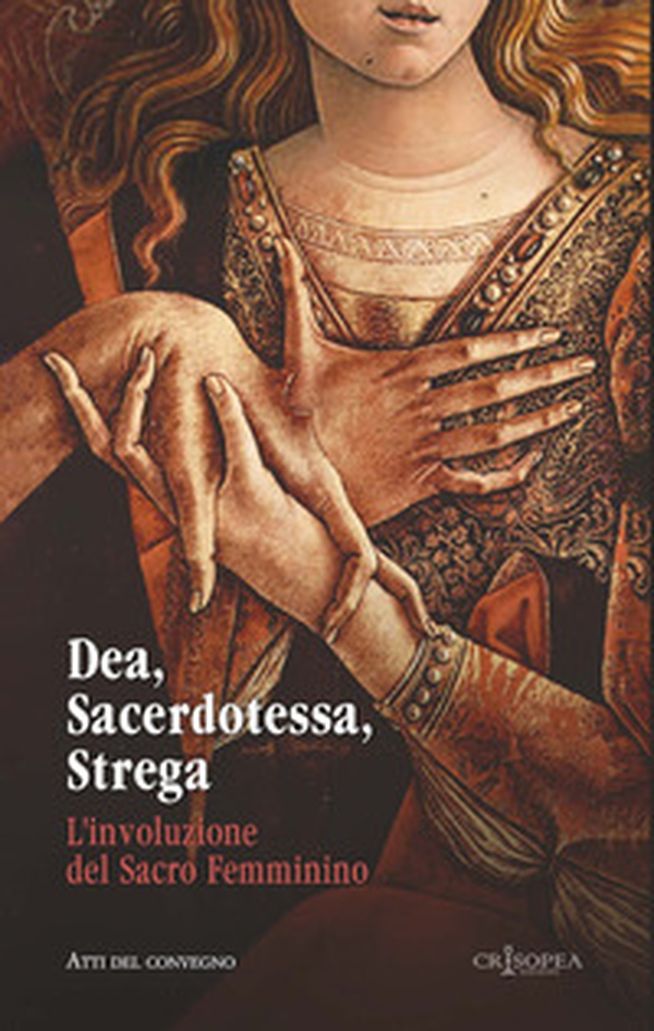 Dea, sacerdotessa, strega. L'involuzione del sacro femminino. Atti di convegno - Librerie.coop Dea, sacerdotessa, strega. L'involuzione del sacro femminino. Atti di convegno - Librerie.coop