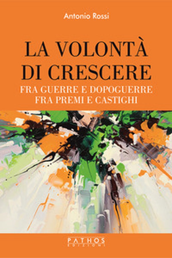 La volontà di crescere. Fra guerre e dopoguerre - fra premi e castighi - Librerie.coop La volontà di crescere. Fra guerre e dopoguerre - fra premi e castighi - Librerie.coop
