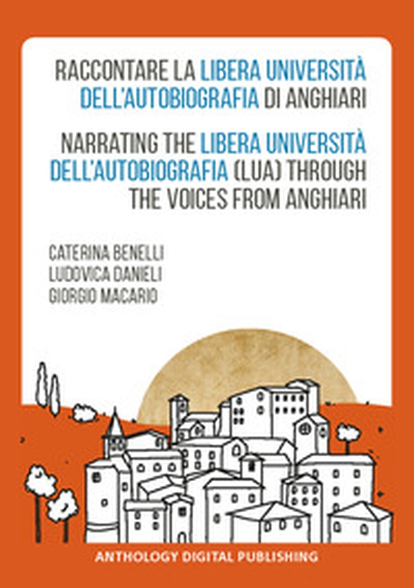 Raccontare la Libera Università dell'Autobiografia di Anghiari-Narrating the Libera Università dell'Autobiografia (LUA) through the voices from Anghiari - Librerie.coop Raccontare la Libera Università dell'Autobiografia di Anghiari-Narrating the Libera Università dell'Autobiografia (LUA) through the voices from Anghiari - Librerie.coop