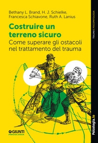Costruire un terreno sicuro. Come superare gli ostacoli nel trattamento del trauma - Librerie.coop Costruire un terreno sicuro. Come superare gli ostacoli nel trattamento del trauma - Librerie.coop