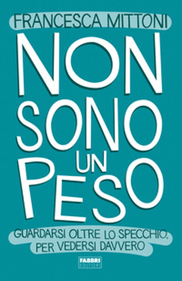 Non sono un peso. Guardarsi oltre lo specchio, per vedersi davvero - Librerie.coop Non sono un peso. Guardarsi oltre lo specchio, per vedersi davvero - Librerie.coop
