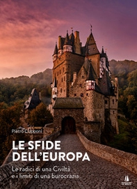 Le sfide dell'Europa. Le radici di una civiltà e i limiti di una burocrazia - Librerie.coop