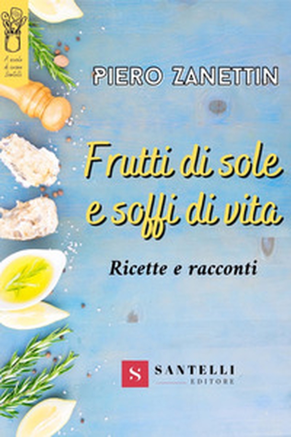 Frutti di sole e soffi di vita. Ricette e racconti - Librerie.coop Frutti di sole e soffi di vita. Ricette e racconti - Librerie.coop