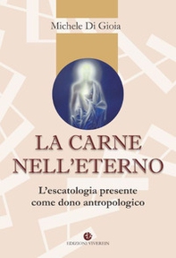La carne nell'eterno. L'escatologia presente come dono antropologico - Librerie.coop
