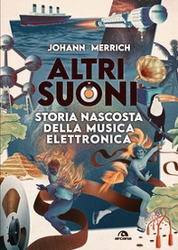 Altri suoni. Storia nascosta della musica elettronica - Librerie.coop
