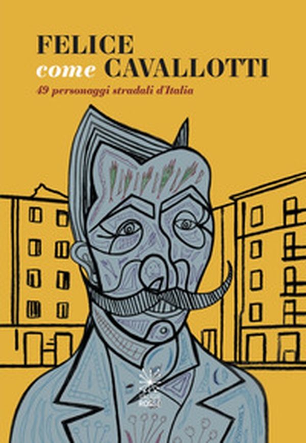 Felice come Cavallotti. 49 personaggi stradali d'Italia - Librerie.coop Felice come Cavallotti. 49 personaggi stradali d'Italia - Librerie.coop