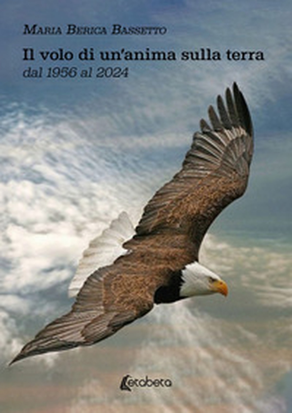 Il volo di un'anima sulla terra dal 1956 al 2024 - Librerie.coop Il volo di un'anima sulla terra dal 1956 al 2024 - Librerie.coop