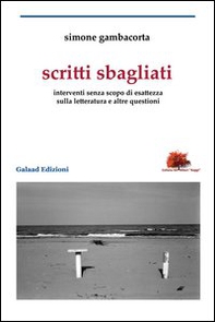 Scritti sbagliati. Interventi senza scopo di esattezza sulla letteratura e altre questioni - Librerie.coop
