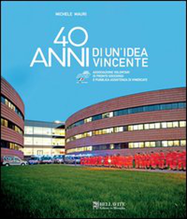 40 anni di un'idea vincente. Associazione volontari di pronto soccorso e pubblica assistenza di Vimercate - Librerie.coop 40 anni di un'idea vincente. Associazione volontari di pronto soccorso e pubblica assistenza di Vimercate - Librerie.coop