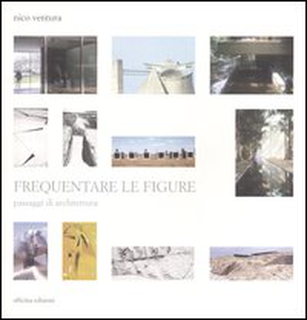 Frequentare le figure. Passaggi di architettura - Librerie.coop Frequentare le figure. Passaggi di architettura - Librerie.coop