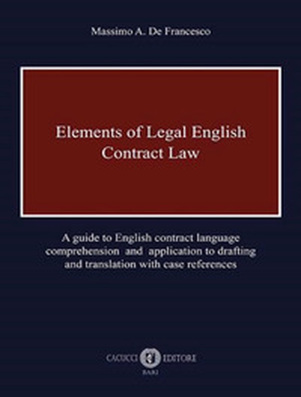Elements of legal English. Contract law. A guide to English contract language comprehension and application to drafting and translation with case references - Librerie.coop Elements of legal English. Contract law. A guide to English contract language comprehension and application to drafting and translation with case references - Librerie.coop
