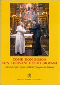 Come don Bosco, con i giovani e per i giovani. Lettera di papa Francesco al rettor maggiore dei salesiani - Librerie.coop