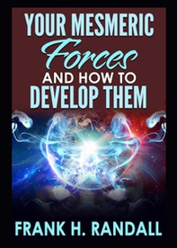 Your mesmeric forces and how to develop them: giving full and comprehensive instructions how to mesmerise - Librerie.coop